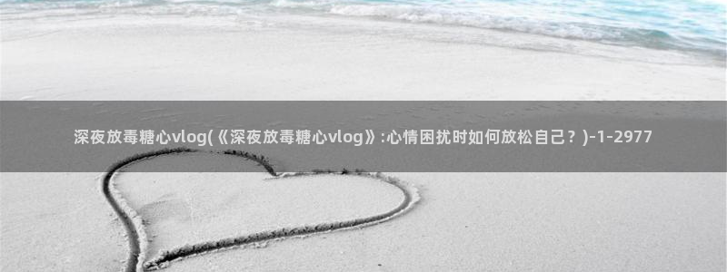 糖心vlog版本大全:深夜放毒糖心vlo